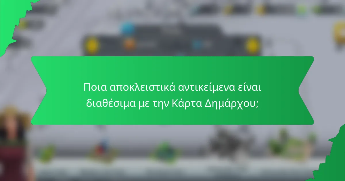 Ποια αποκλειστικά αντικείμενα είναι διαθέσιμα με την Κάρτα Δημάρχου;