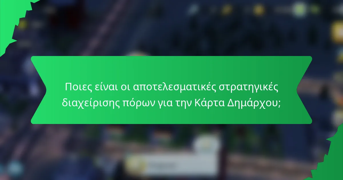Ποιες είναι οι αποτελεσματικές στρατηγικές διαχείρισης πόρων για την Κάρτα Δημάρχου;