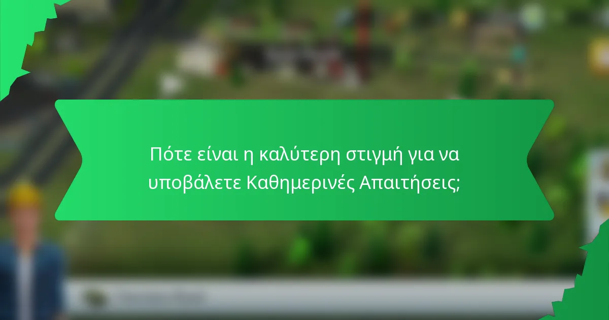 Πότε είναι η καλύτερη στιγμή για να υποβάλετε Καθημερινές Απαιτήσεις;
