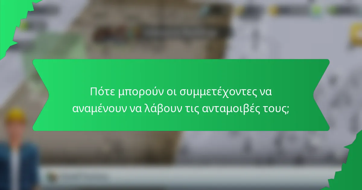 Πότε μπορούν οι συμμετέχοντες να αναμένουν να λάβουν τις ανταμοιβές τους;